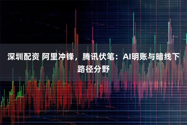 深圳配资 阿里冲锋，腾讯伏笔：AI明账与暗线下路径分野